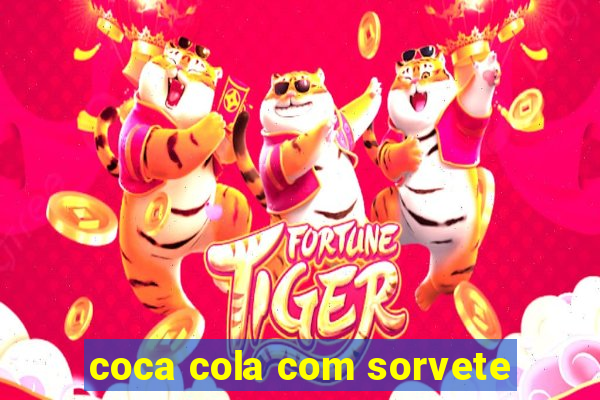 coca cola com sorvete